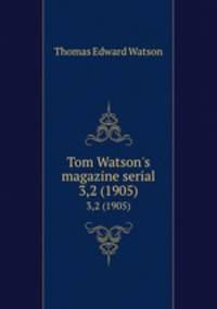 Tom Watson`s magazine serial. 3,2 (1905)