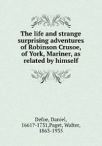 The life and strange surprising adventures of Robinson Crusoe, of York, Mariner, as related by himself