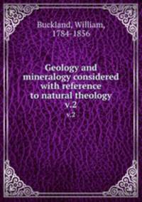 Geology and mineralogy considered with reference to natural theology. v.2