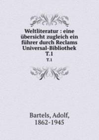 Weltliteratur : eine bersicht zugleich ein fhrer durch Reclams Universal-Bibliothek. T.1