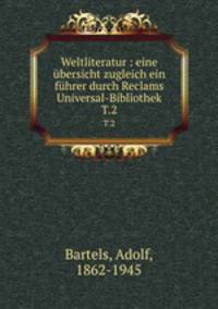 Weltliteratur : eine bersicht zugleich ein fhrer durch Reclams Universal-Bibliothek. T.2