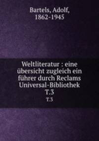 Weltliteratur : eine bersicht zugleich ein fhrer durch Reclams Universal-Bibliothek. T.3