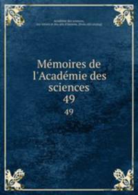 Memoires de l`Academie des sciences. 49
