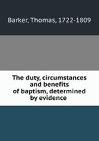 The duty, circumstances and benefits of baptism, determined by evidence
