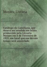 Catlogo da Camiliana, que dever ser vendido em leilo promovido pela Livraria Moraes em 6 de Fevereiro de 1922, em local que em devido tempo ser anunciado