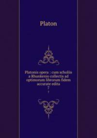 Platonis opera : cum scholiis a Rhunkenio collectis ad optimorum librorum fidem accurate edita. 7
