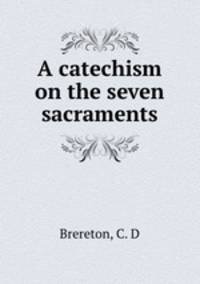 A catechism on the seven sacraments