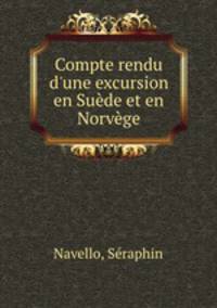 Compte rendu d`une excursion en Sude et en Norvge