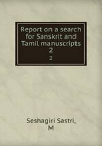Report on a search for Sanskrit and Tamil manuscripts. 2