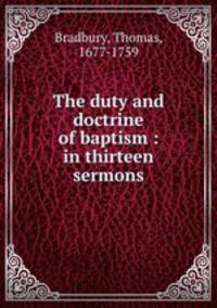 The duty and doctrine of baptism : in thirteen sermons