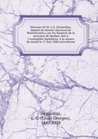 Discours de M. L.G. Desjardins, dput du district lectoral de Montmorency, sur les finances de la province de Qubec, fait l`Assemble lgislative, la sance du mardi le 11 mai 1886 microforme