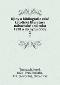Djiny a bibliografie esk katolick literatury nboensk : od roku 1828 a do nynj doby. 2