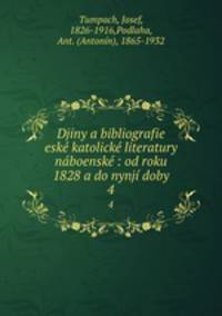 Djiny a bibliografie esk katolick literatury nboensk : od roku 1828 a do nynj doby. 4
