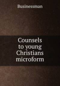 Counsels to young Christians microform