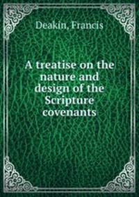 A treatise on the nature and design of the Scripture covenants