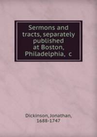 Sermons and tracts, separately published at Boston, Philadelphia, &c.