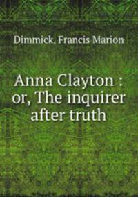 Anna Clayton : or, The inquirer after truth