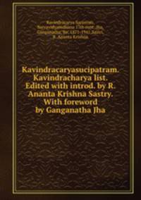 Kavindracaryasucipatram. Kavindracharya list. Edited with introd. by R. Ananta Krishna Sastry. With foreword by Ganganatha Jha