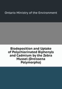 Biodeposition and Uptake of Polychlorinated Biphenyls and Cadmium by the Zebra Mussel (Dreissena Polymorpha)