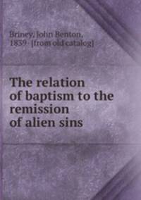 The relation of baptism to the remission of alien sins