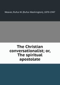 The Christian conversationalist; or, The spiritual apostolate