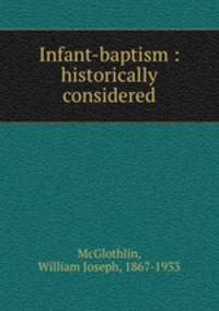 Infant-baptism : historically considered