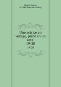 Une actrice en voyage, piece en un acte . 19-20