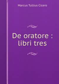 De oratore : libri tres
