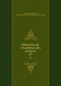 Memoires de l`Academie des sciences. 47