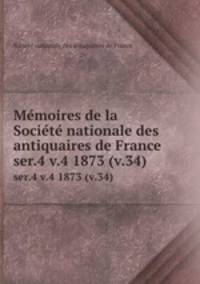Memoires de la Societe nationale des antiquaires de France. ser.4 v.4 1873 (v.34)