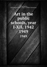 Art in the public schools, year I-XII, 1942. 1949