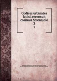 Codices urbinates latini, recensuit cosimus Stornajolo. 3