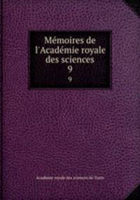 Mmoires de l`Acadmie royale des sciences. 9