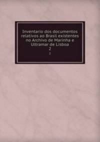 Inventario dos documentos relativos ao Brasil existentes no Archivo de Marinha e Ultramar de Lisboa. 2