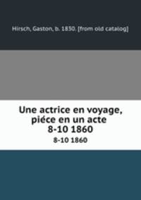 Une actrice en voyage, piece en un acte . 8-10 1860