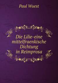 Die Lilie-eine mittelfraenkische Dichtung in Reimprosa