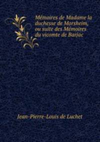Mmoires de Madame la duchesse de Morsheim, ou suite des Mmoires du vicomte de Barjac