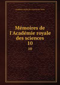 Mmoires de l`Acadmie royale des sciences. 10