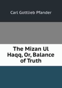 The Mizan Ul Haqq, Or, Balance of Truth