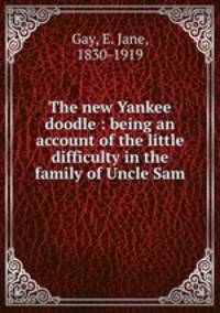The new Yankee doodle : being an account of the little difficulty in the family of Uncle Sam