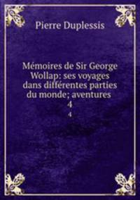Mmoires de Sir George Wollap: ses voyages dans diffrentes parties du monde; aventures .. 4