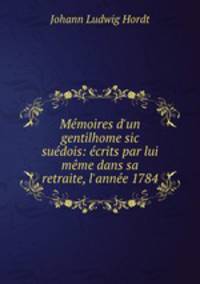 Mmoires d`un gentilhome sic sudois: crits par lui mme dans sa retraite, l`anne 1784
