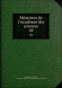 Memoires de l`Academie des sciences. 50