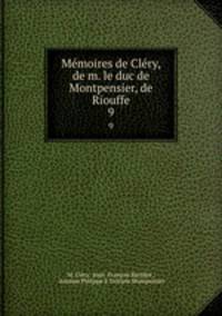 Mmoires de Clry, de m. le duc de Montpensier, de Riouffe. 9
