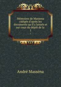 Mmoires de Massena rdigs d`aprs les documents qu`il a laisss et sur coux du dpt de la .. 1