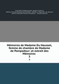 Mmoires de Madame Du Hausset, femme de chambre de Madame de Pompadour: et extrait des Mmoires .. 3