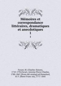 Memoires et correspondance litteraires, dramatiques et anecdotiques. 1