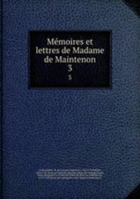 Memoires et lettres de Madame de Maintenon. 3