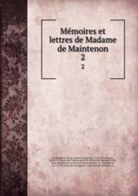 Memoires et lettres de Madame de Maintenon. 2