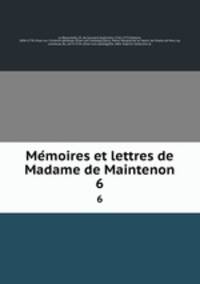 Memoires et lettres de Madame de Maintenon. 6